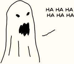 The ghost says Ha ha ha, Ha ha ha