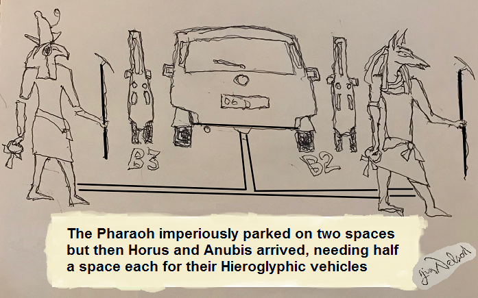 the gods Horus and Anubis park their narrow Hieroglyphic cars, taking just half a space each